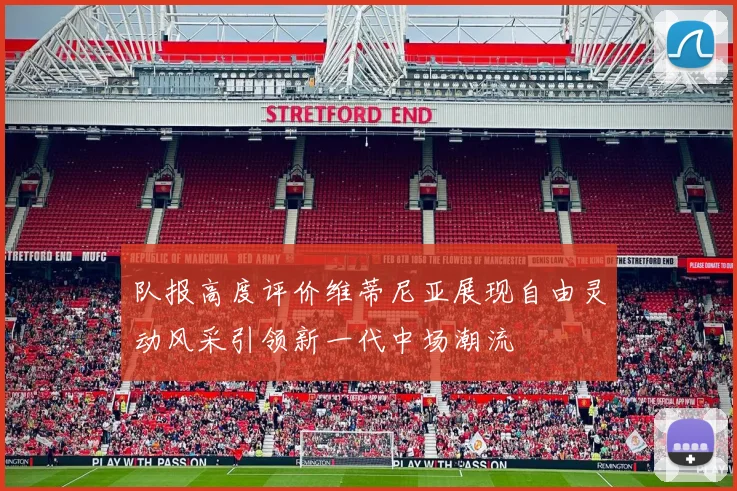 队报高度评价维蒂尼亚展现自由灵动风采引领新一代中场潮流