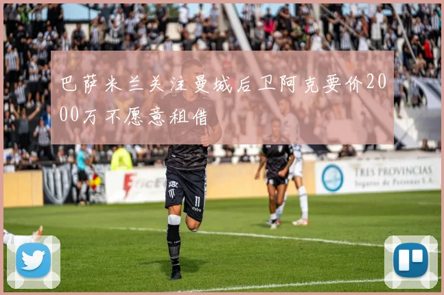 巴萨米兰关注曼城后卫阿克要价2000万不愿意租借