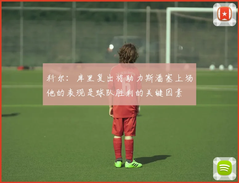 科尔：库里复出将助力斯潘塞上场他的表现是球队胜利的关键因素